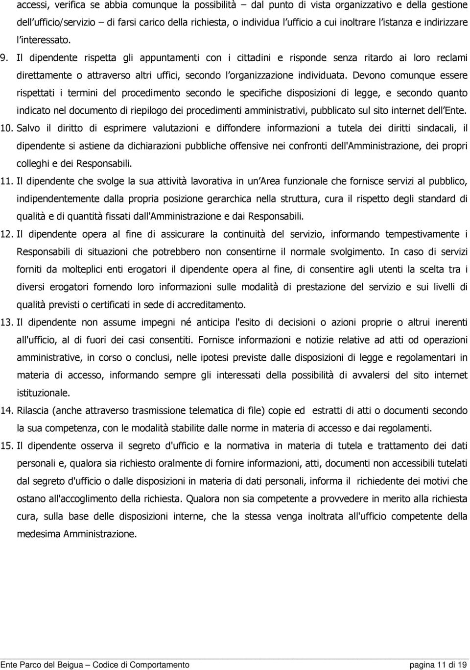 Il dipendente rispetta gli appuntamenti con i cittadini e risponde senza ritardo ai loro reclami direttamente o attraverso altri uffici, secondo l organizzazione individuata.