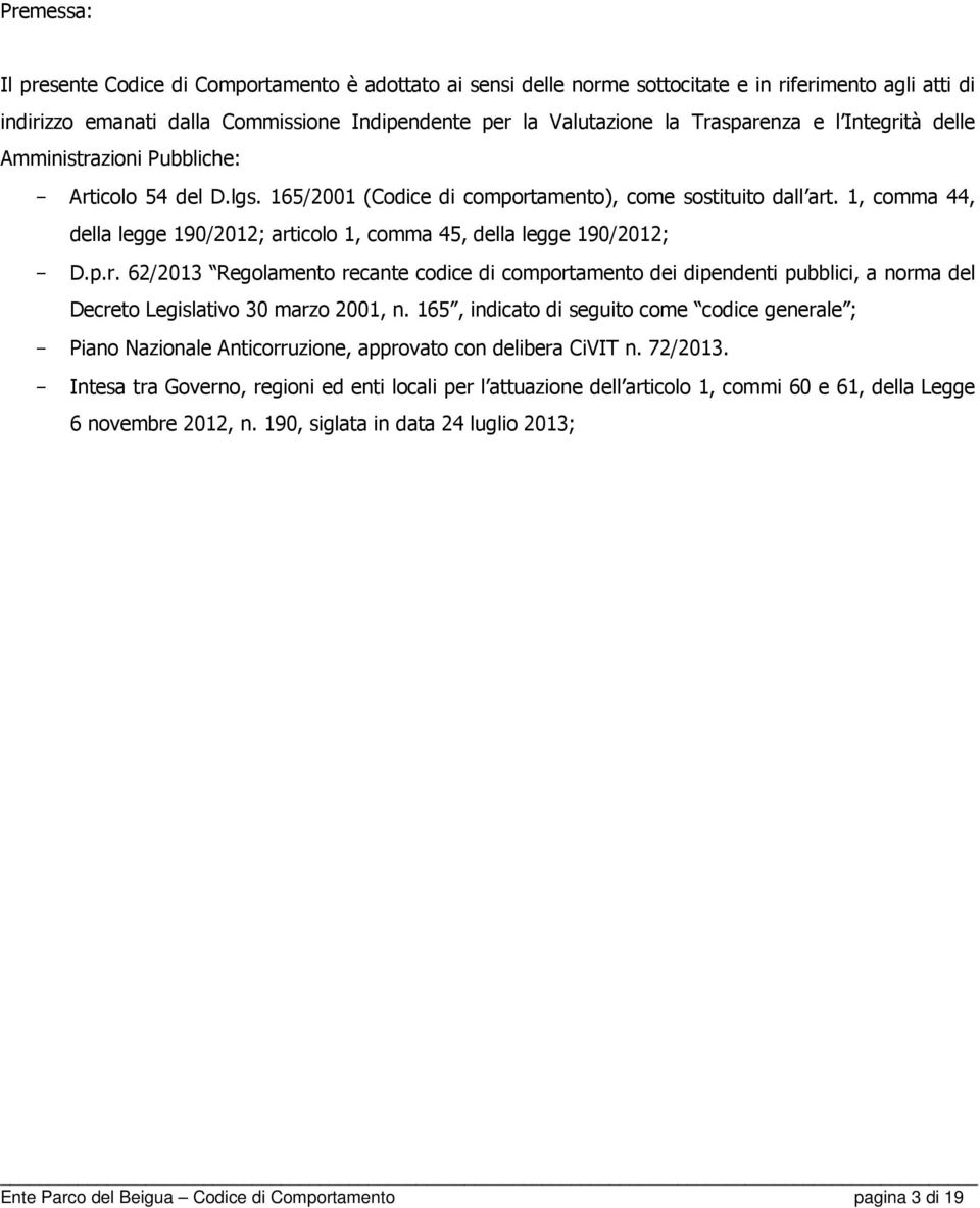 1, comma 44, della legge 190/2012; articolo 1, comma 45, della legge 190/2012; - D.p.r. 62/2013 Regolamento recante codice di comportamento dei dipendenti pubblici, a norma del Decreto Legislativo 30 marzo 2001, n.