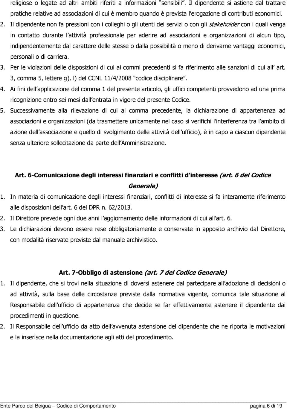 Il dipendente non fa pressioni con i colleghi o gli utenti dei servizi o con gli stakeholder con i quali venga in contatto durante l attività professionale per aderire ad associazioni e