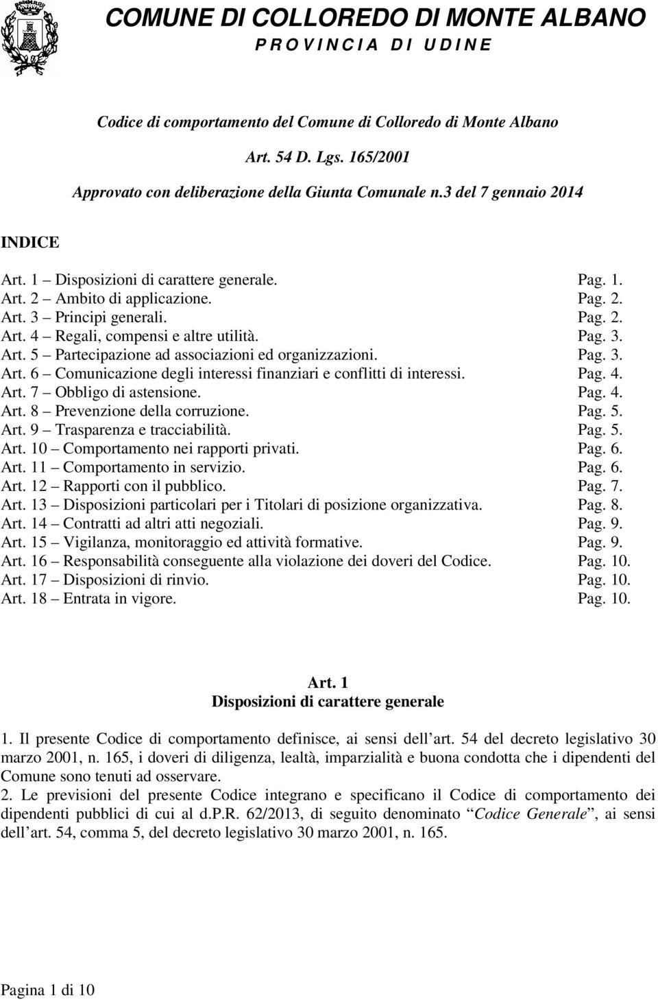 Pag. 2. Art. 4 Regali, compensi e altre utilità. Pag. 3. Art. 5 Partecipazione ad associazioni ed organizzazioni. Pag. 3. Art. 6 Comunicazione degli interessi finanziari e conflitti di interessi. Pag. 4. Art. 7 Obbligo di astensione.