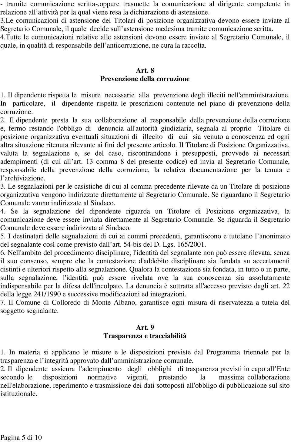 Tutte le comunicazioni relative alle astensioni devono essere inviate al Segretario Comunale, il quale, in qualità di responsabile dell anticorruzione, ne cura la raccolta. Art.