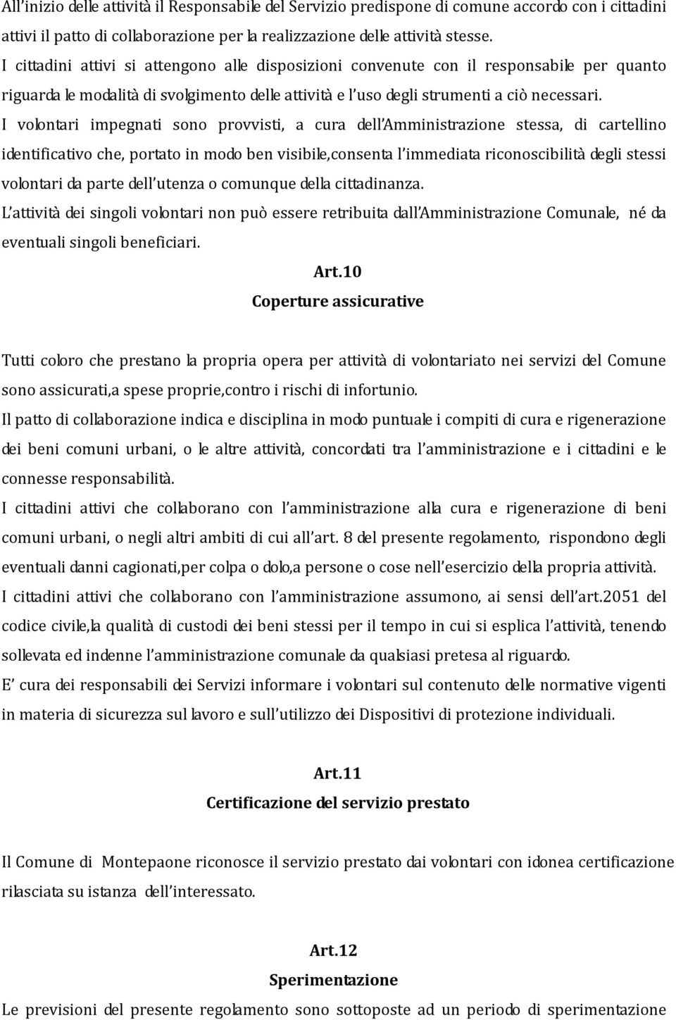 I volontari impegnati sono provvisti, a cura dell Amministrazione stessa, di cartellino identificativo che, portato in modo ben visibile,consenta l immediata riconoscibilità degli stessi volontari da