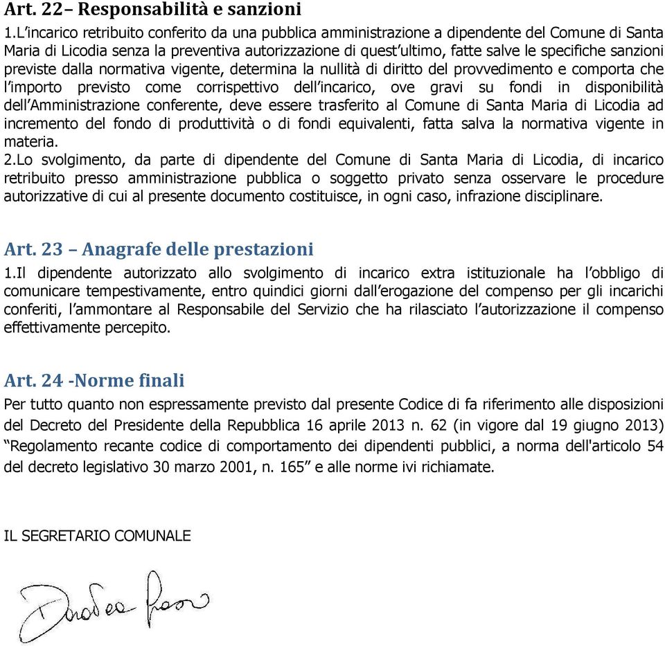 sanzioni previste dalla normativa vigente, determina la nullità di diritto del provvedimento e comporta che l importo previsto come corrispettivo dell incarico, ove gravi su fondi in disponibilità