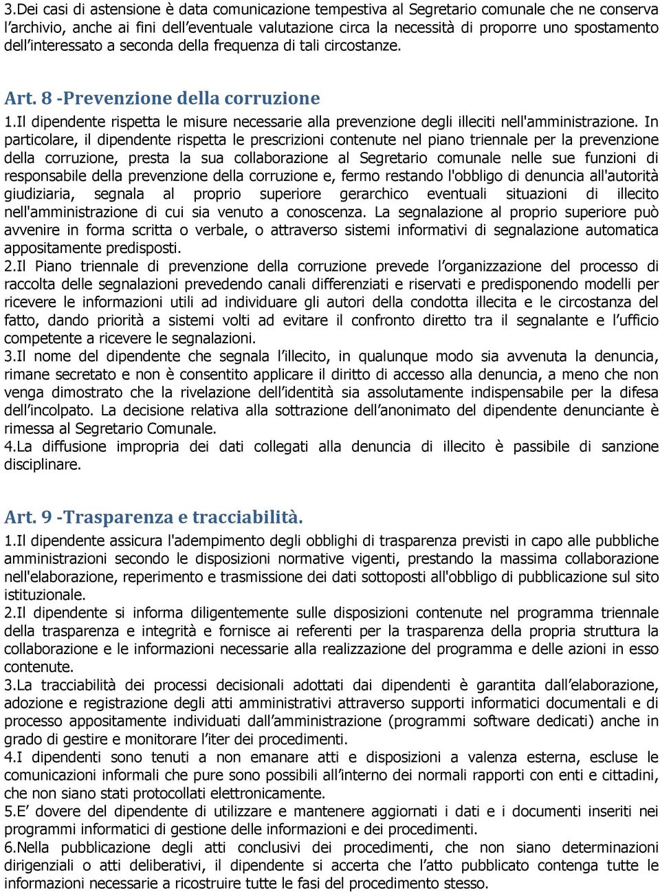 In particolare, il dipendente rispetta le prescrizioni contenute nel piano triennale per la prevenzione della corruzione, presta la sua collaborazione al Segretario comunale nelle sue funzioni di