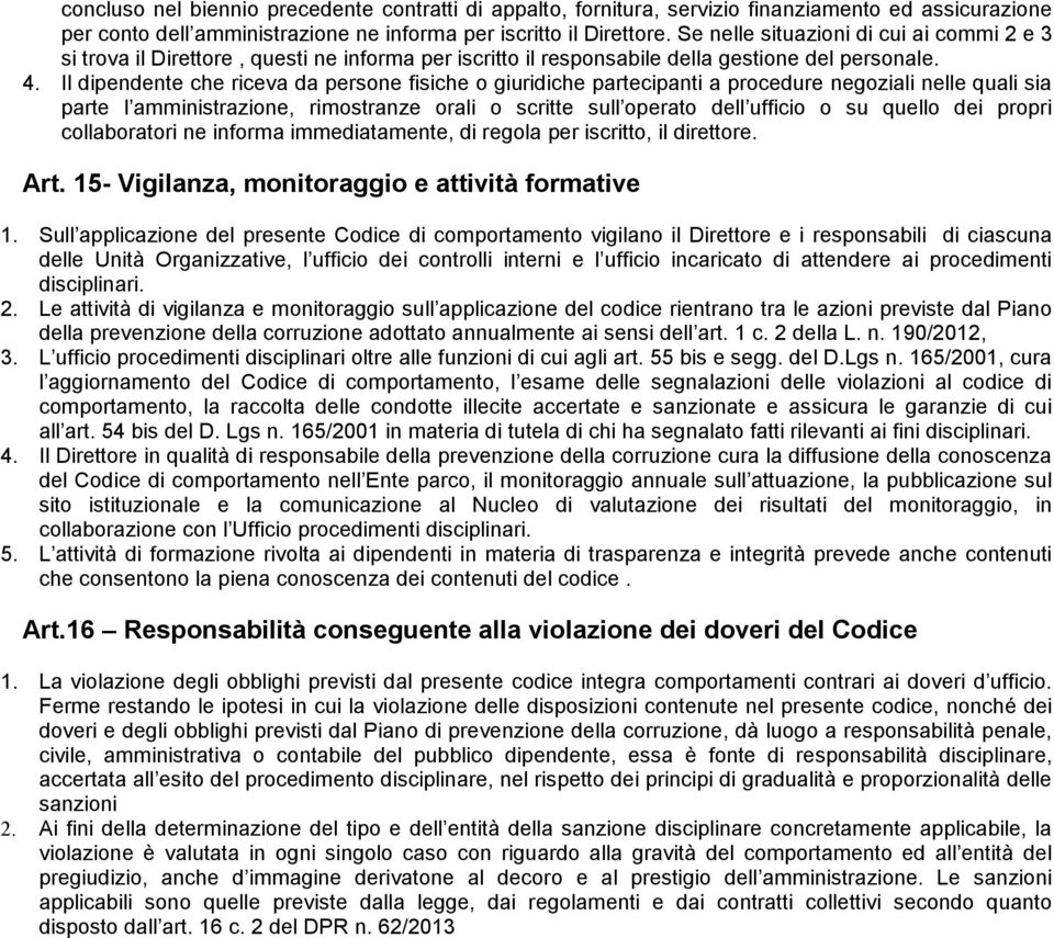 Il dipendente che riceva da persone fisiche o giuridiche partecipanti a procedure negoziali nelle quali sia parte l amministrazione, rimostranze orali o scritte sull operato dell ufficio o su quello