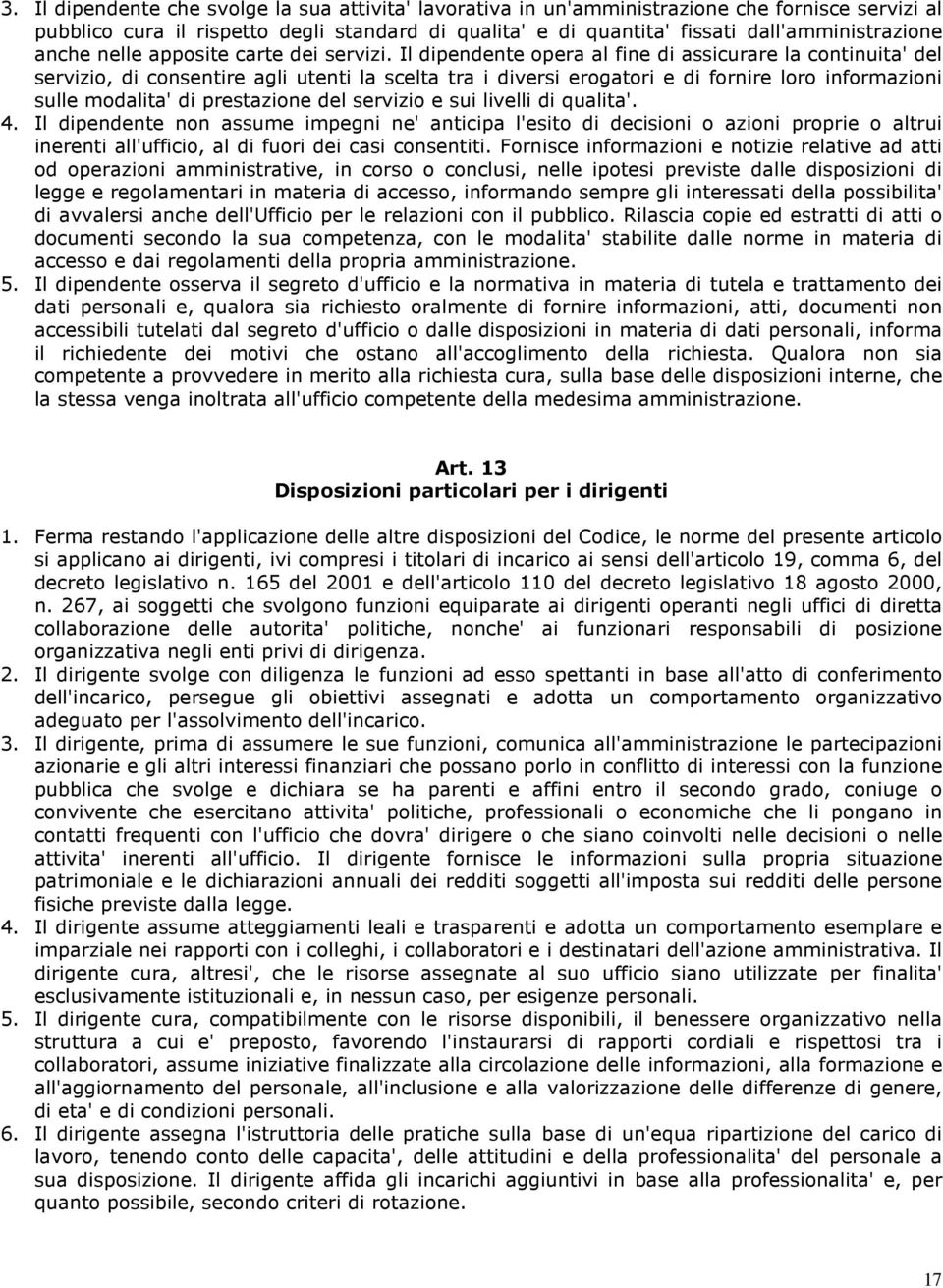 Il dipendente opera al fine di assicurare la continuita' del servizio, di consentire agli utenti la scelta tra i diversi erogatori e di fornire loro informazioni sulle modalita' di prestazione del