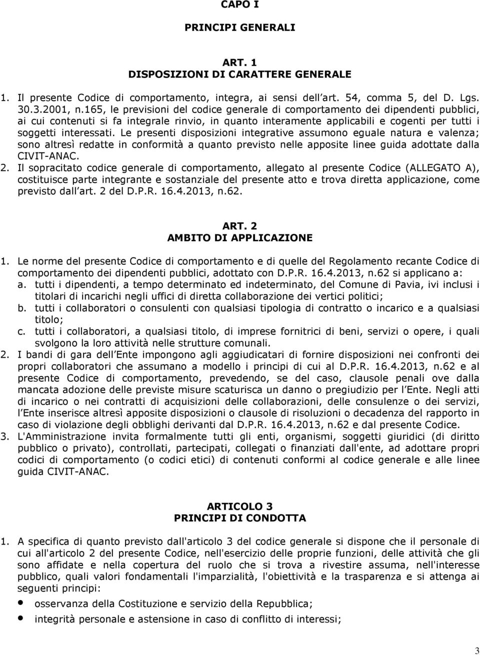 Le presenti disposizioni integrative assumono eguale natura e valenza; sono altresì redatte in conformità a quanto previsto nelle apposite linee guida adottate dalla CIVIT-ANAC. 2.