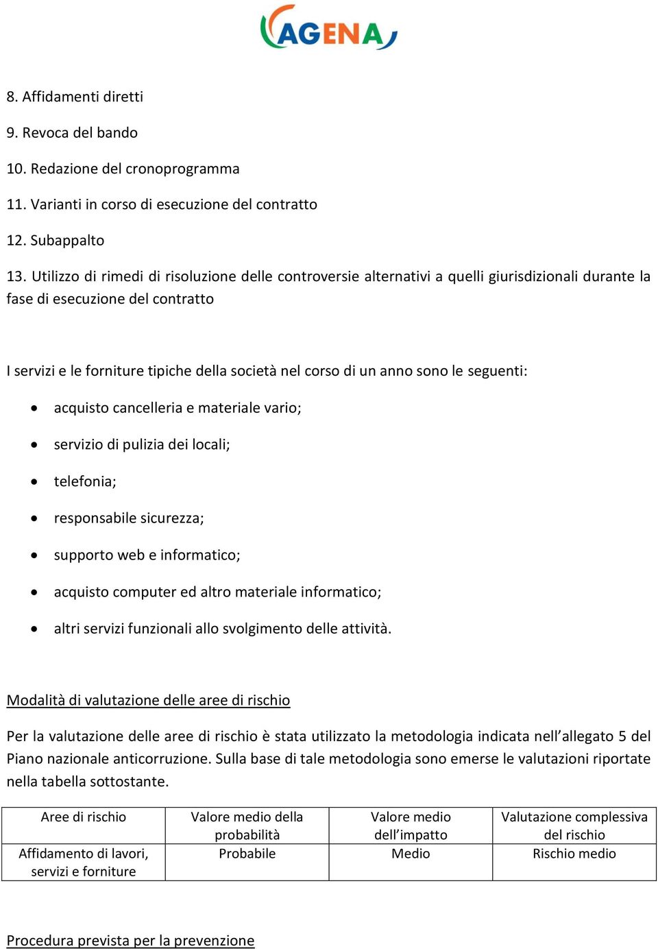 anno sono le seguenti: acquisto cancelleria e materiale vario; servizio di pulizia dei locali; telefonia; responsabile sicurezza; supporto web e informatico; acquisto computer ed altro materiale