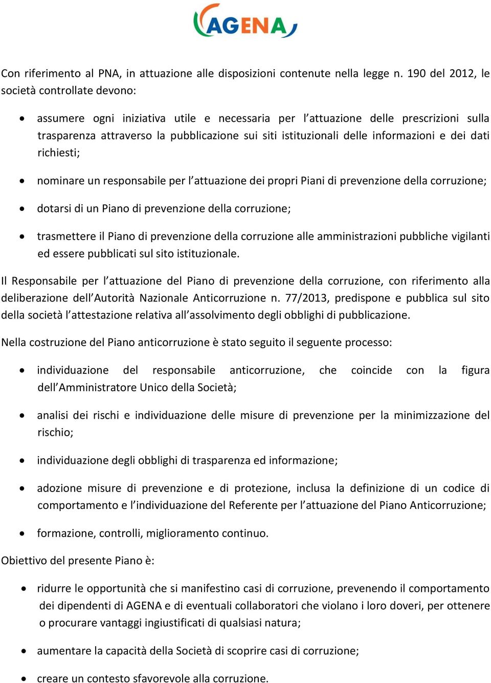 informazioni e dei dati richiesti; nominare un responsabile per l attuazione dei propri Piani di prevenzione della corruzione; dotarsi di un Piano di prevenzione della corruzione; trasmettere il