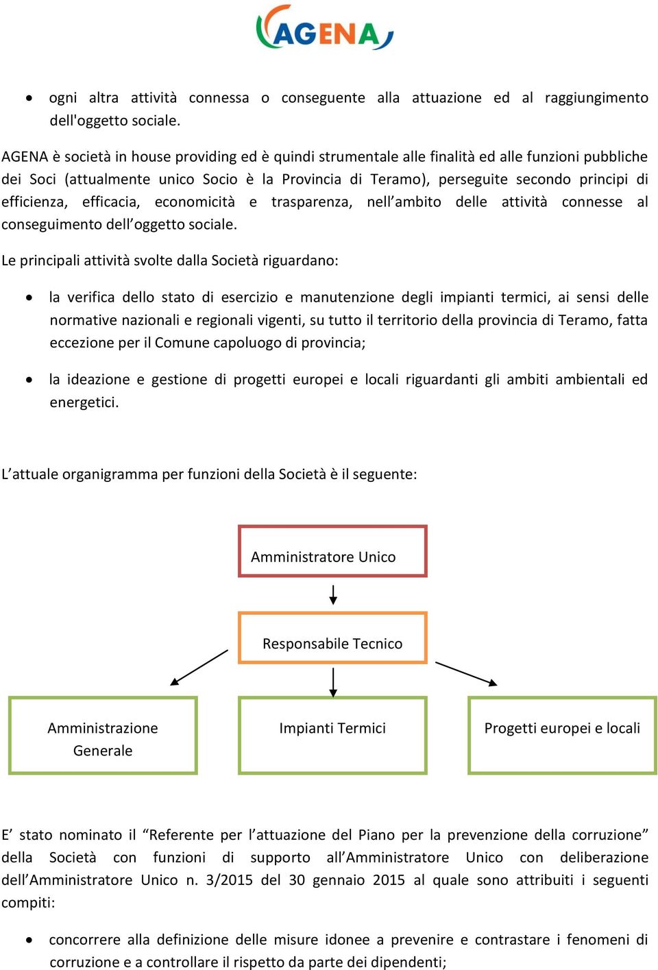 efficienza, efficacia, economicità e trasparenza, nell ambito delle attività connesse al conseguimento dell oggetto sociale.