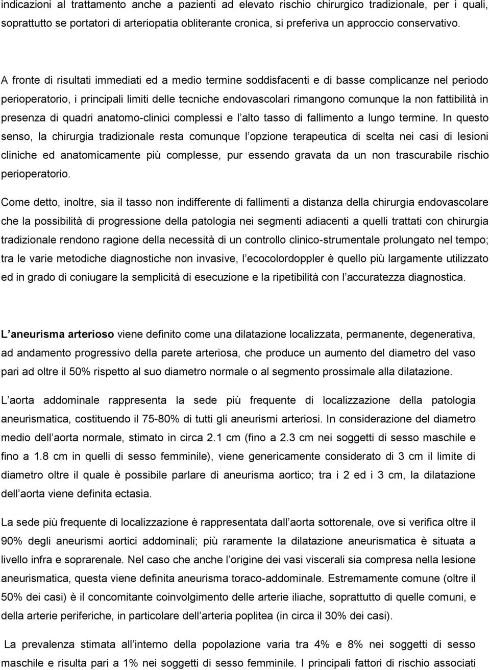 A fronte di risultati immediati ed a medio termine soddisfacenti e di basse complicanze nel periodo perioperatorio, i principali limiti delle tecniche endovascolari rimangono comunque la non