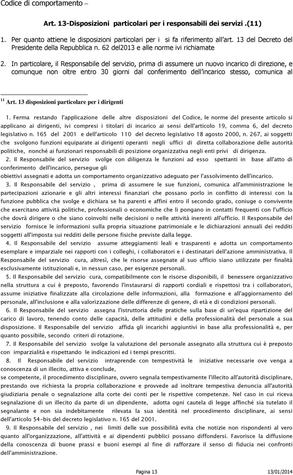 In particolare, il Responsabile del servizio, prima di assumere un nuovo incarico di direzione, e comunque non oltre entro 30 giorni dal conferimento dell incarico stesso, comunica al 11 Art.