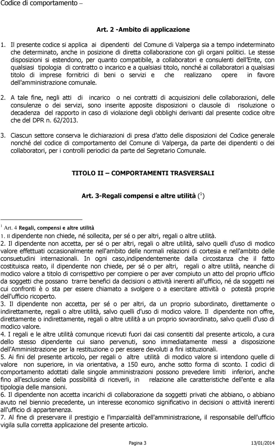 Le stesse disposizioni si estendono, per quanto compatibile, a collaboratori e consulenti dell Ente, con qualsiasi tipologia di contratto o incarico e a qualsiasi titolo, nonché ai collaboratori a