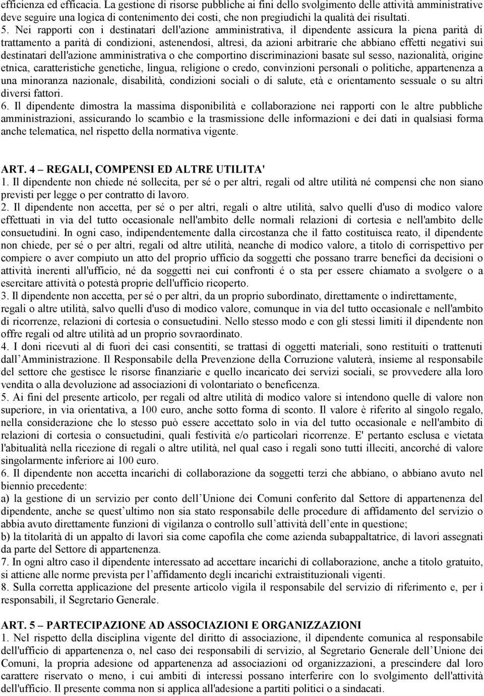 Nei rapporti con i destinatari dell'azione amministrativa, il dipendente assicura la piena parità di trattamento a parità di condizioni, astenendosi, altresì, da azioni arbitrarie che abbiano effetti