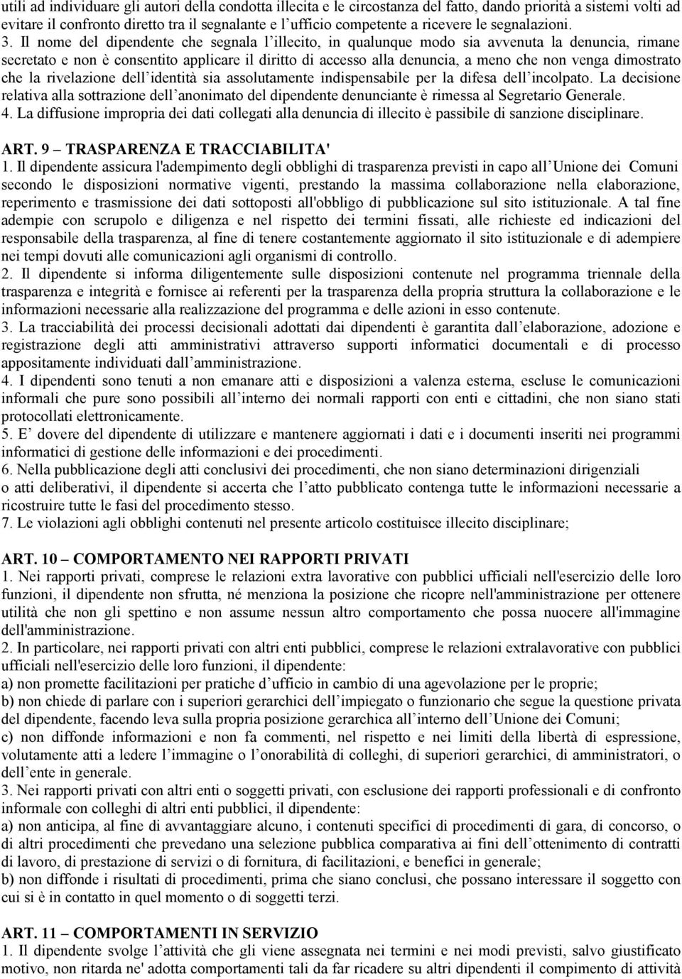 Il nome del dipendente che segnala l illecito, in qualunque modo sia avvenuta la denuncia, rimane secretato e non è consentito applicare il diritto di accesso alla denuncia, a meno che non venga