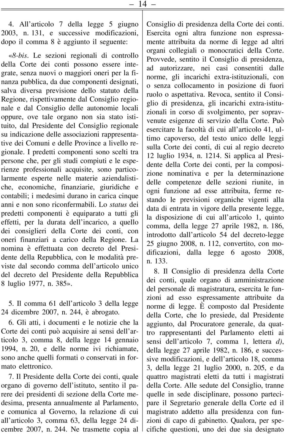 statuto della Regione, rispettivamente dal Consiglio regionale e dal Consiglio delle autonomie locali oppure, ove tale organo non sia stato istituito, dal Presidente del Consiglio regionale su