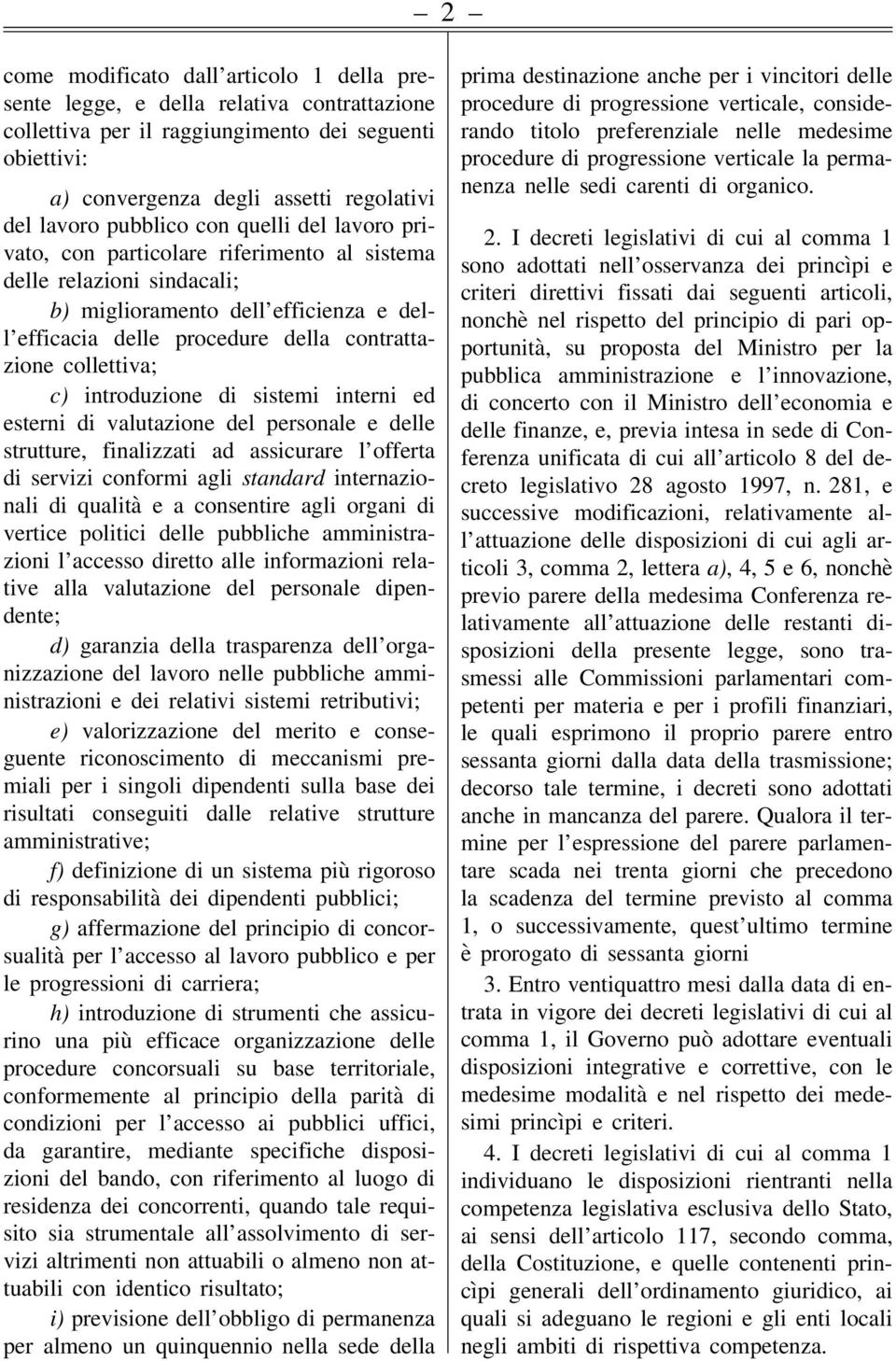 collettiva; c) introduzione di sistemi interni ed esterni di valutazione del personale e delle strutture, finalizzati ad assicurare l offerta di servizi conformi agli standard internazionali di