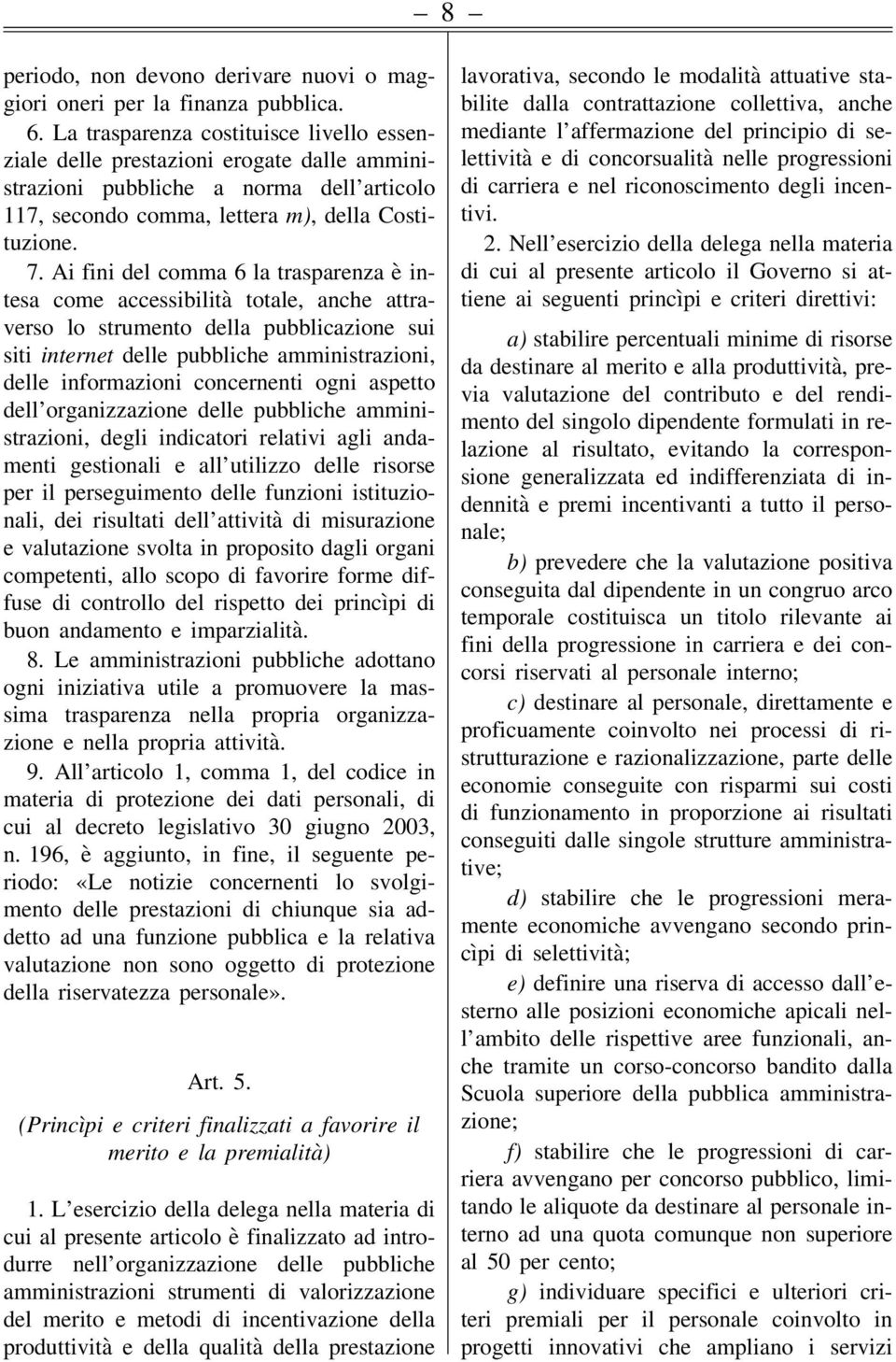 Ai fini del comma 6 la trasparenza è intesa come accessibilità totale, anche attraverso lo strumento della pubblicazione sui siti internet delle pubbliche amministrazioni, delle informazioni