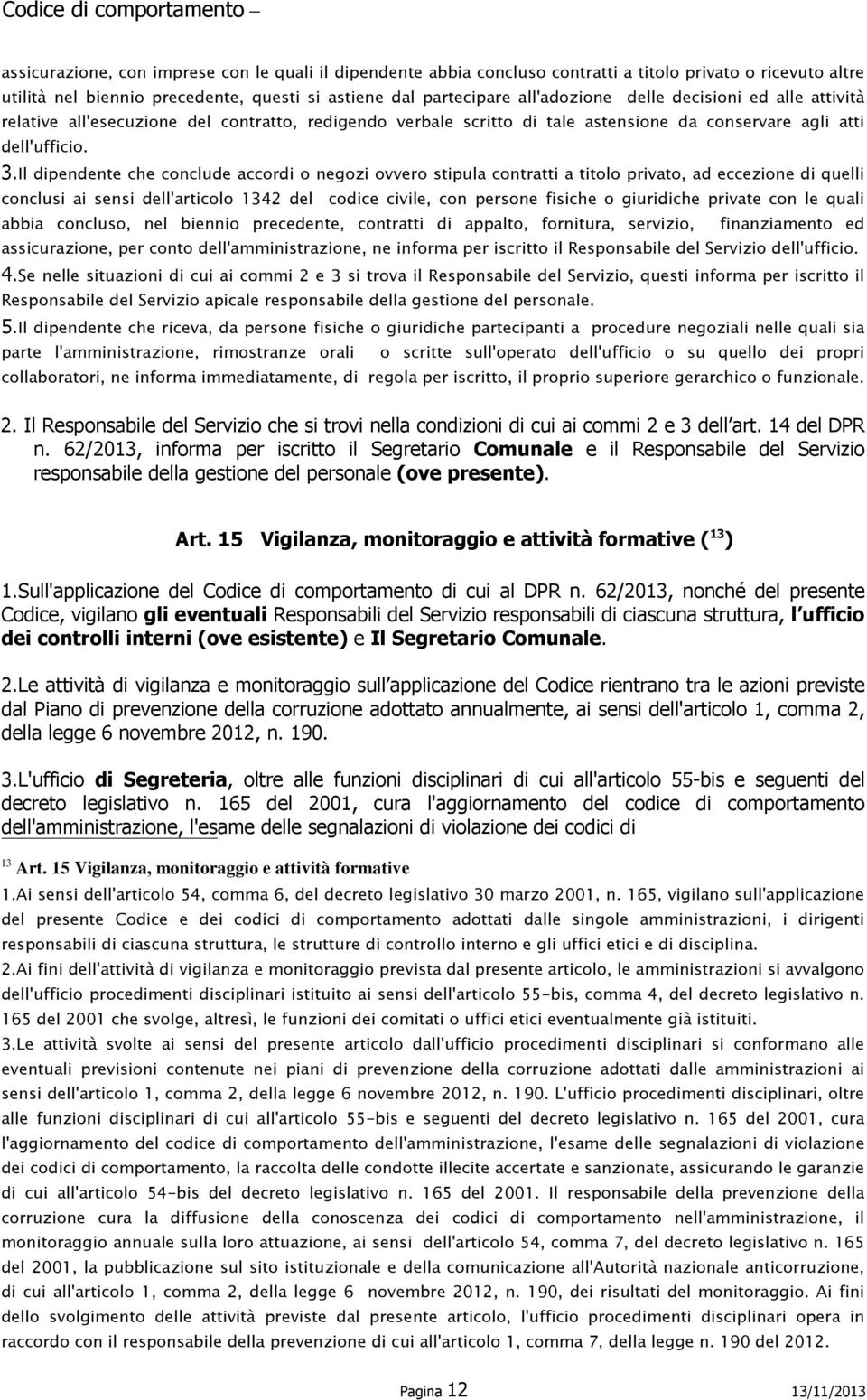 Il dipendente che conclude accordi o negozi ovvero stipula contratti a titolo privato, ad eccezione di quelli conclusi ai sensi dell'articolo 1342 del codice civile, con persone fisiche o giuridiche