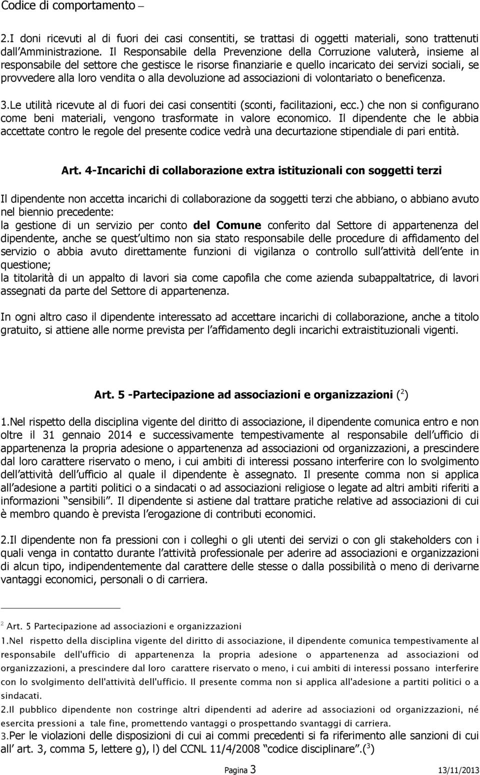 vendita o alla devoluzione ad associazioni di volontariato o beneficenza. 3.Le utilità ricevute al di fuori dei casi consentiti (sconti, facilitazioni, ecc.