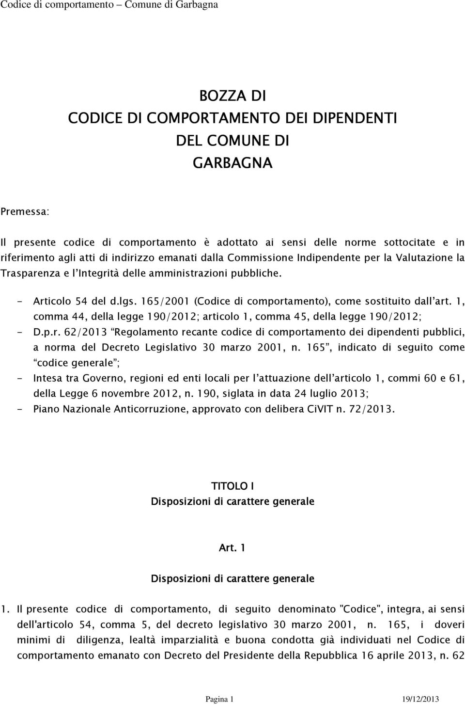 165/2001 (Codice di comportamento), come sostituito dall art. 1, comma 44, della legge 190/2012; articolo 1, comma 45, della legge 190/2012; - D.p.r. 62/2013 Regolamento recante codice di comportamento dei dipendenti pubblici, a norma del Decreto Legislativo 30 marzo 2001, n.