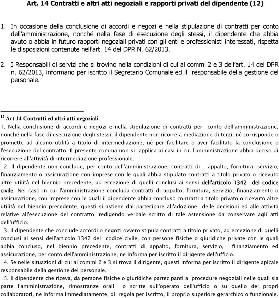 abbia in futuro rapporti negoziali privati con gli enti e professionisti interessati, rispetta le disposizioni contenute nell art. 14 del DPR N. 62/2013. 2.