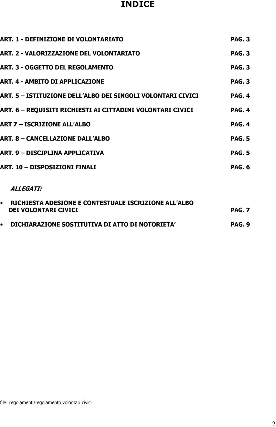 4 ART. 8 CANCELLAZIONE DALL ALBO PAG. 5 ART. 9 DISCIPLINA APPLICATIVA PAG. 5 ART. 10 DISPOSIZIONI FINALI PAG.