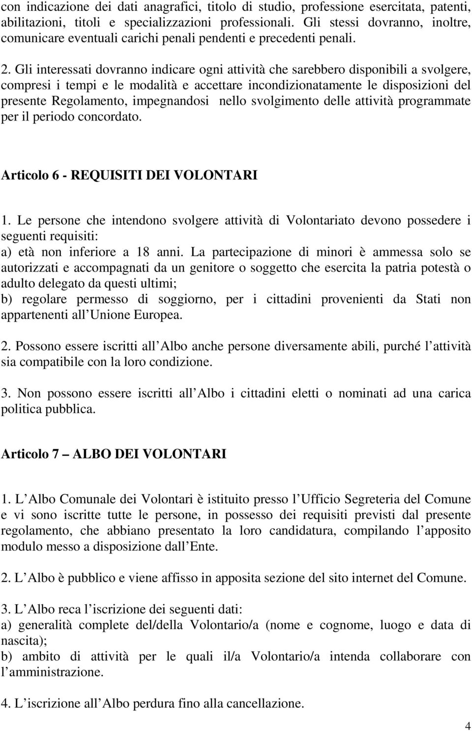 Gli interessati dovranno indicare ogni attività che sarebbero disponibili a svolgere, compresi i tempi e le modalità e accettare incondizionatamente le disposizioni del presente Regolamento,