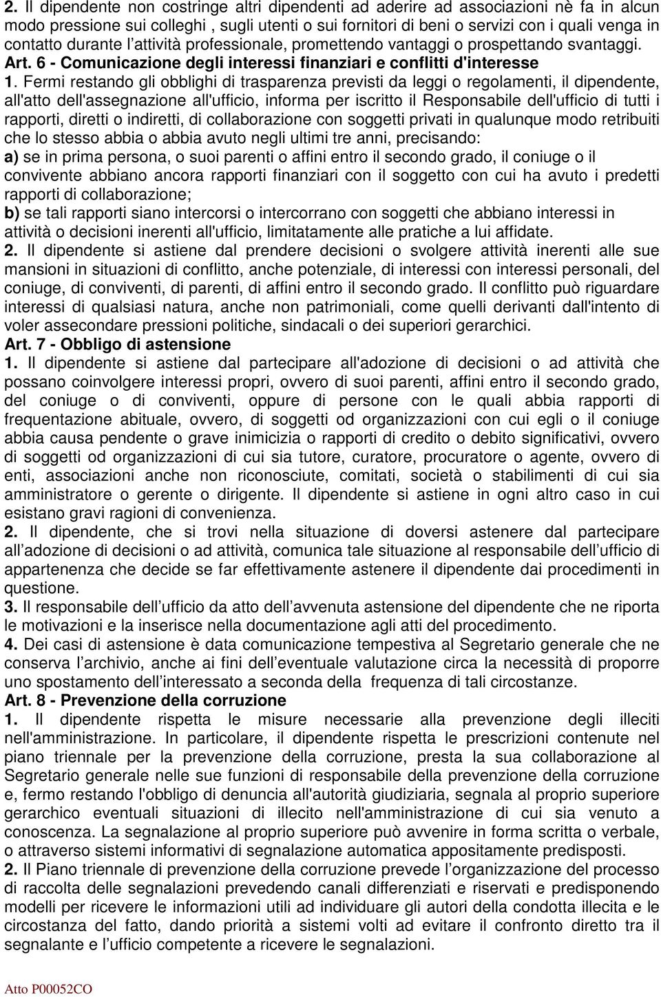 Fermi restando gli obblighi di trasparenza previsti da leggi o regolamenti, il dipendente, all'atto dell'assegnazione all'ufficio, informa per iscritto il Responsabile dell'ufficio di tutti i