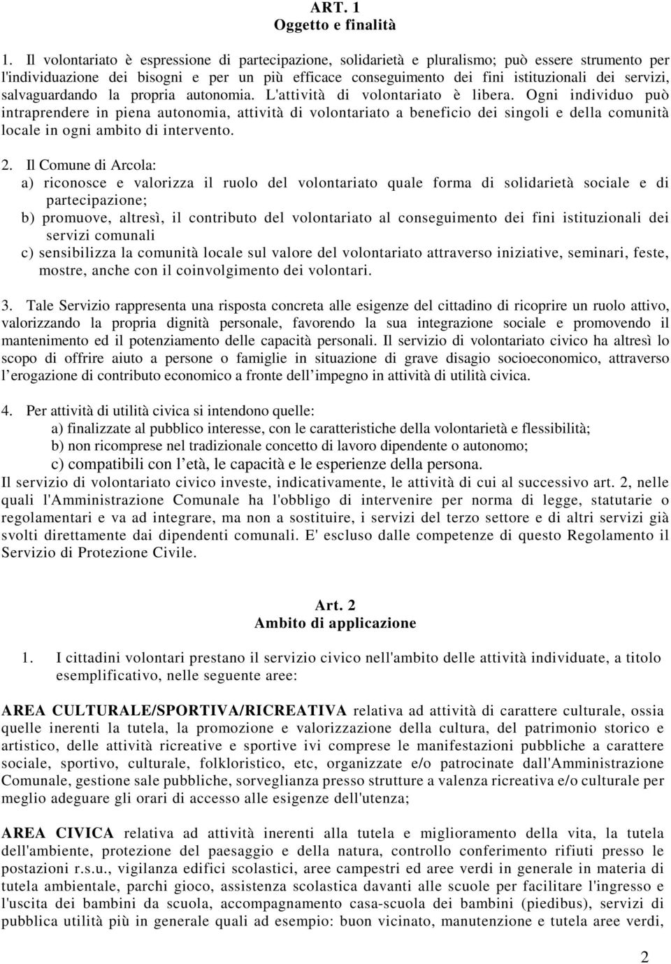 servizi, salvaguardando la propria autonomia. L'attività di volontariato è libera.