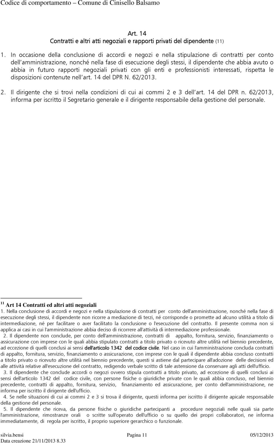 abbia in futuro rapporti negoziali privati con gli enti e professionisti interessati, rispetta le disposizioni contenute nell art. 14 del DPR N. 62/2013. 2.