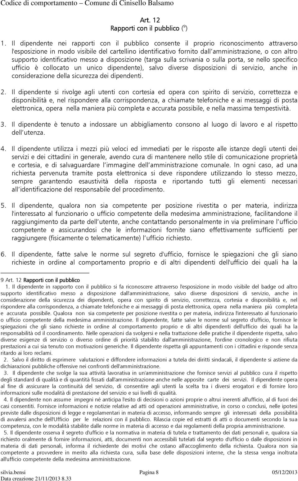 supporto identificativo messo a disposizione (targa sulla scrivania o sulla porta, se nello specifico ufficio è collocato un unico dipendente), salvo diverse disposizioni di servizio, anche in