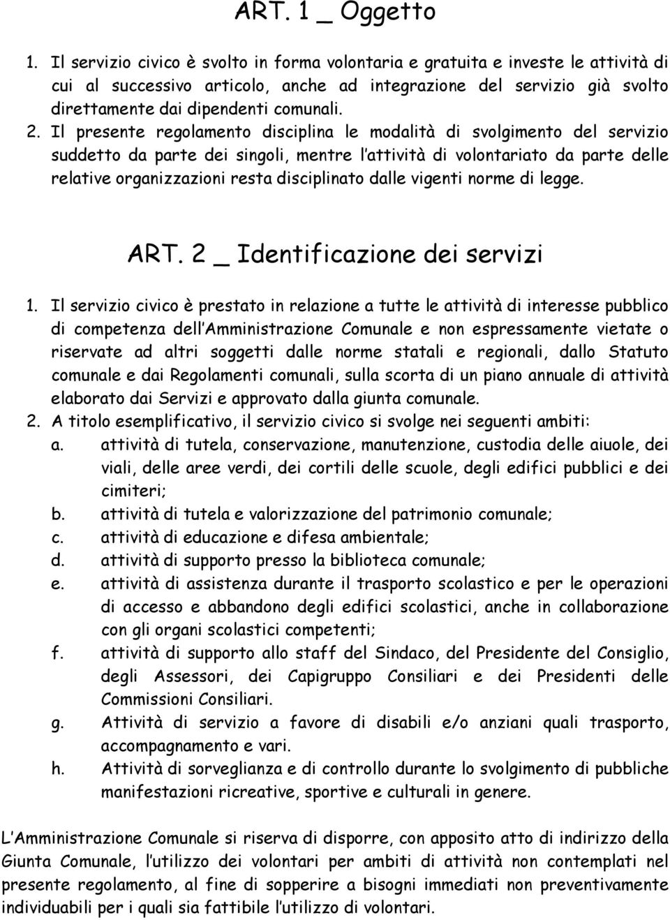 Il presente regolamento disciplina le modalità di svolgimento del servizio suddetto da parte dei singoli, mentre l attività di volontariato da parte delle relative organizzazioni resta disciplinato