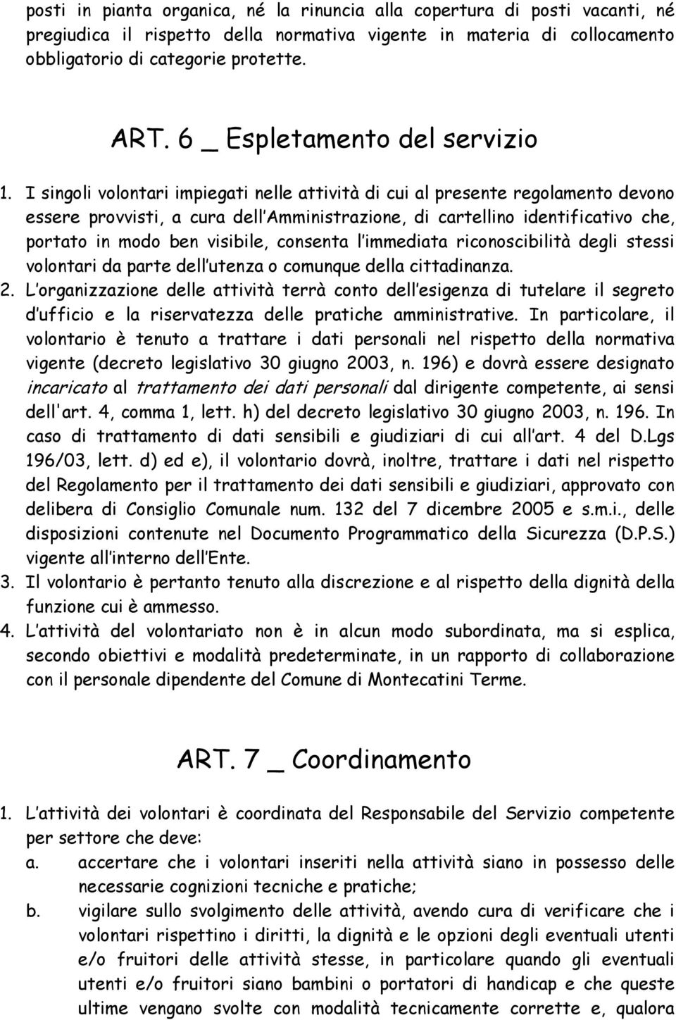 I singoli volontari impiegati nelle attività di cui al presente regolamento devono essere provvisti, a cura dell Amministrazione, di cartellino identificativo che, portato in modo ben visibile,