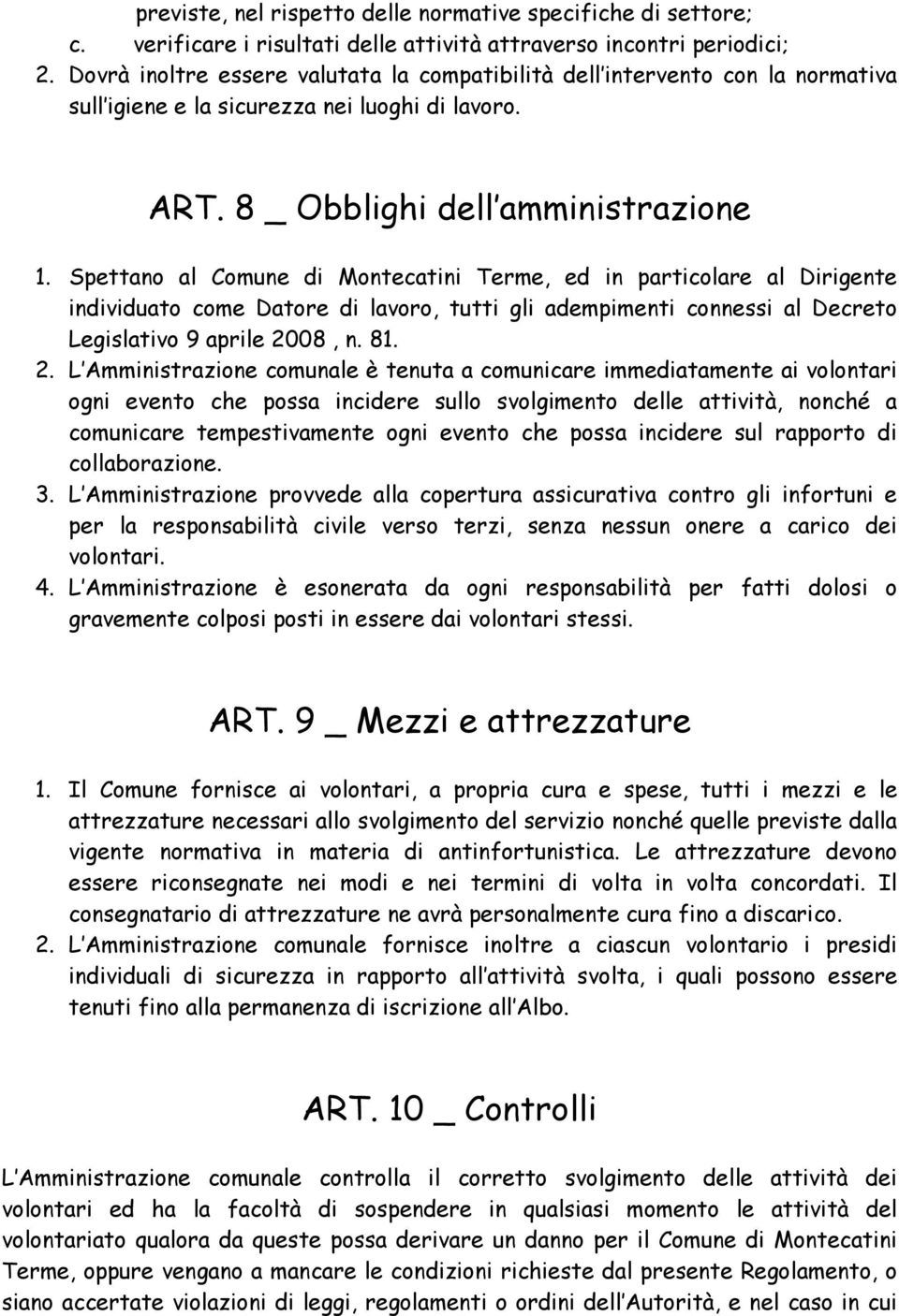 Spettano al Comune di Montecatini Terme, ed in particolare al Dirigente individuato come Datore di lavoro, tutti gli adempimenti connessi al Decreto Legislativo 9 aprile 20