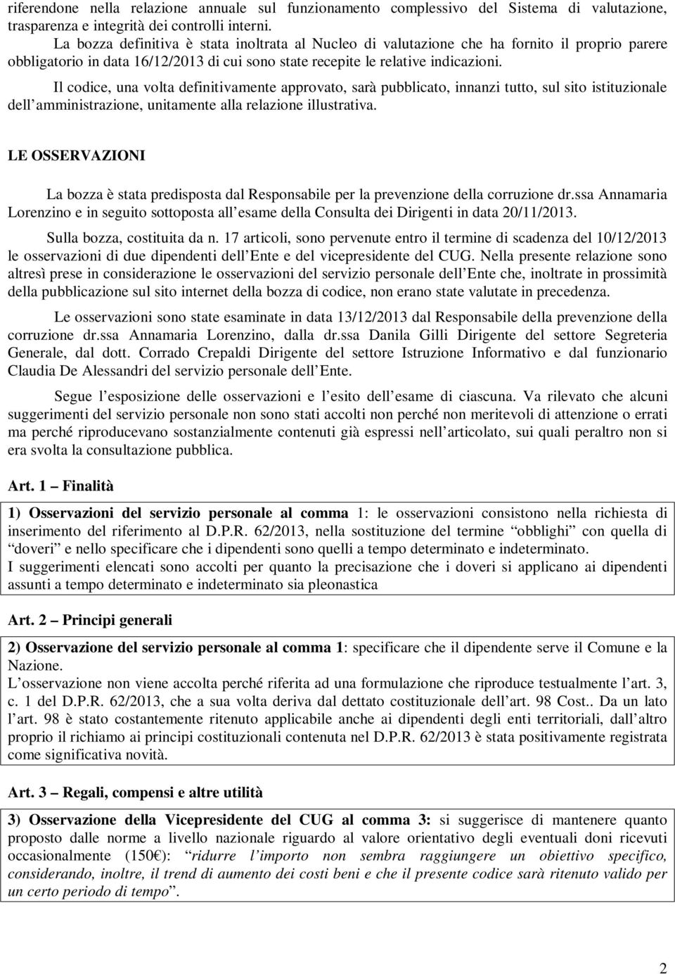 Il codice, una volta definitivamente approvato, sarà pubblicato, innanzi tutto, sul sito istituzionale dell amministrazione, unitamente alla relazione illustrativa.