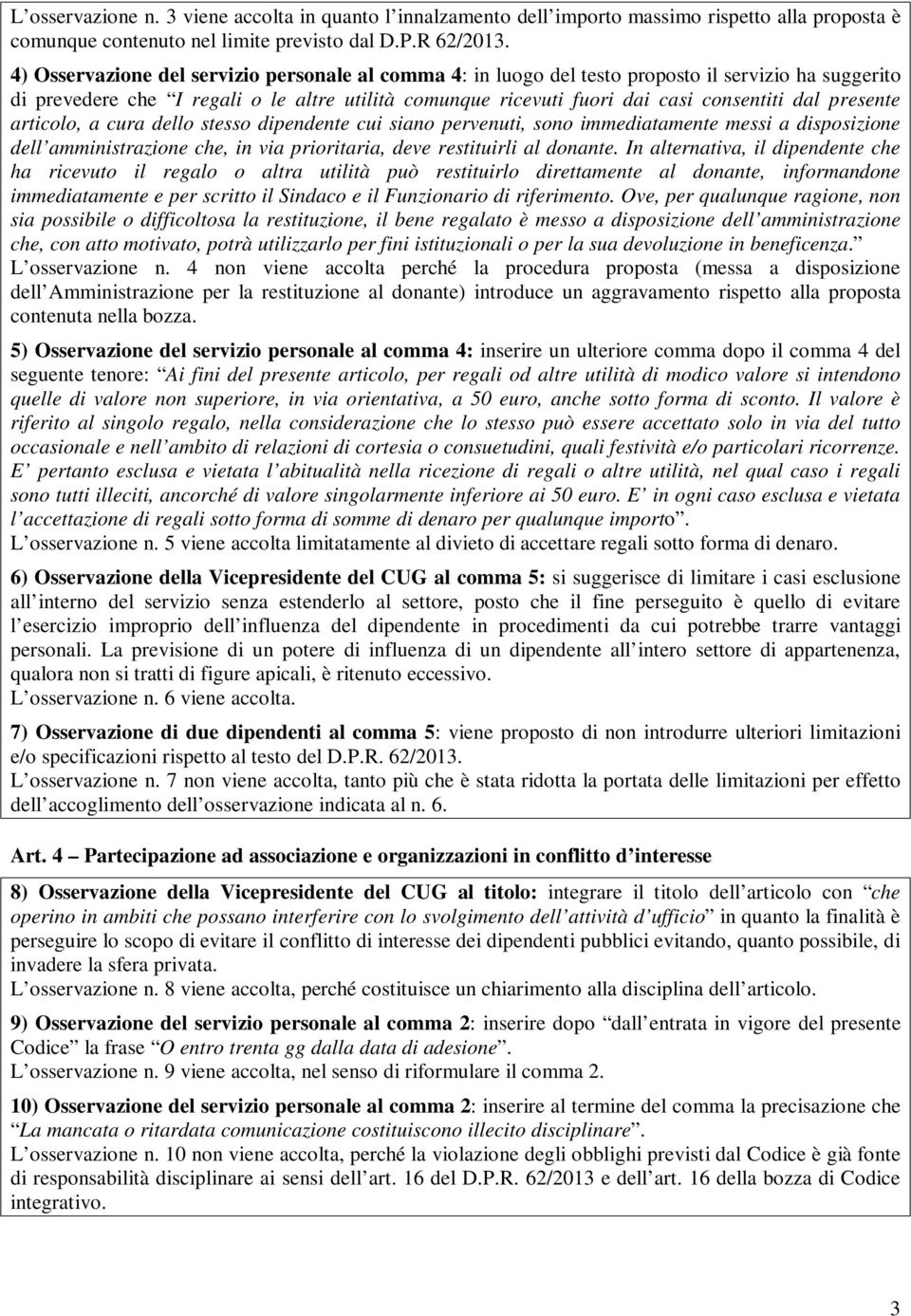 presente articolo, a cura dello stesso dipendente cui siano pervenuti, sono immediatamente messi a disposizione dell amministrazione che, in via prioritaria, deve restituirli al donante.