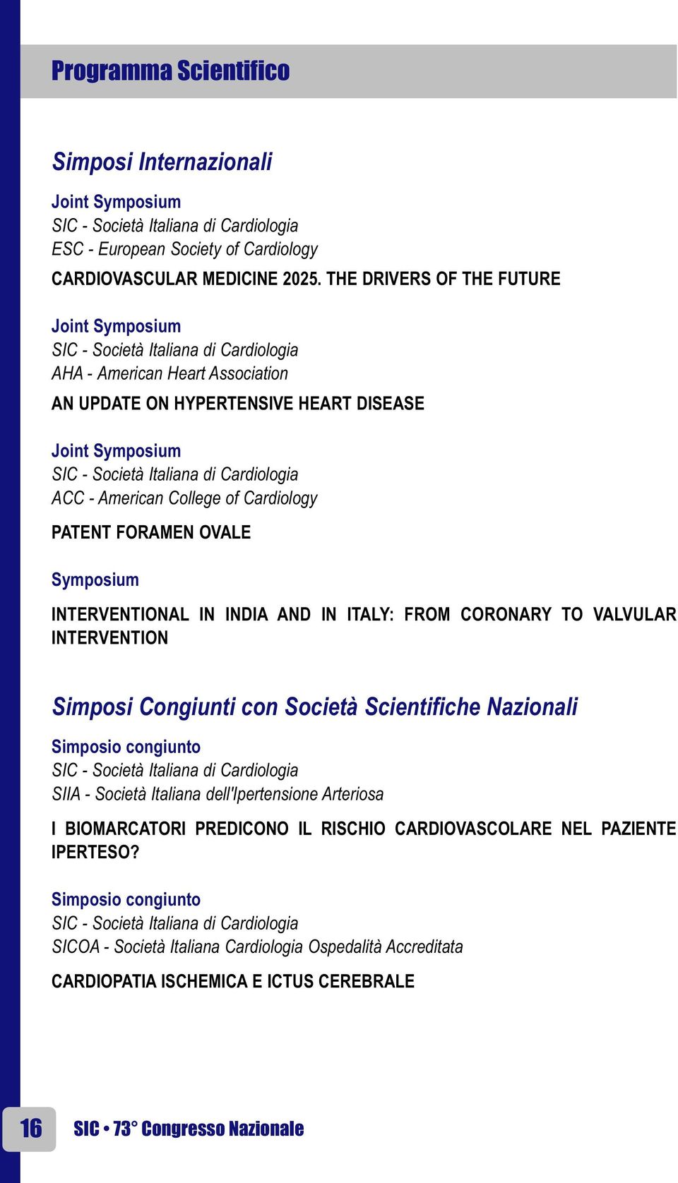 Cardiologia ACC - American College of Cardiology PATENT FORAMEN OVALE Symposium INTERVENTIONAL IN INDIA AND IN ITALY: FROM CORONARY TO VALVULAR INTERVENTION Simposi Congiunti con Società Scientifiche