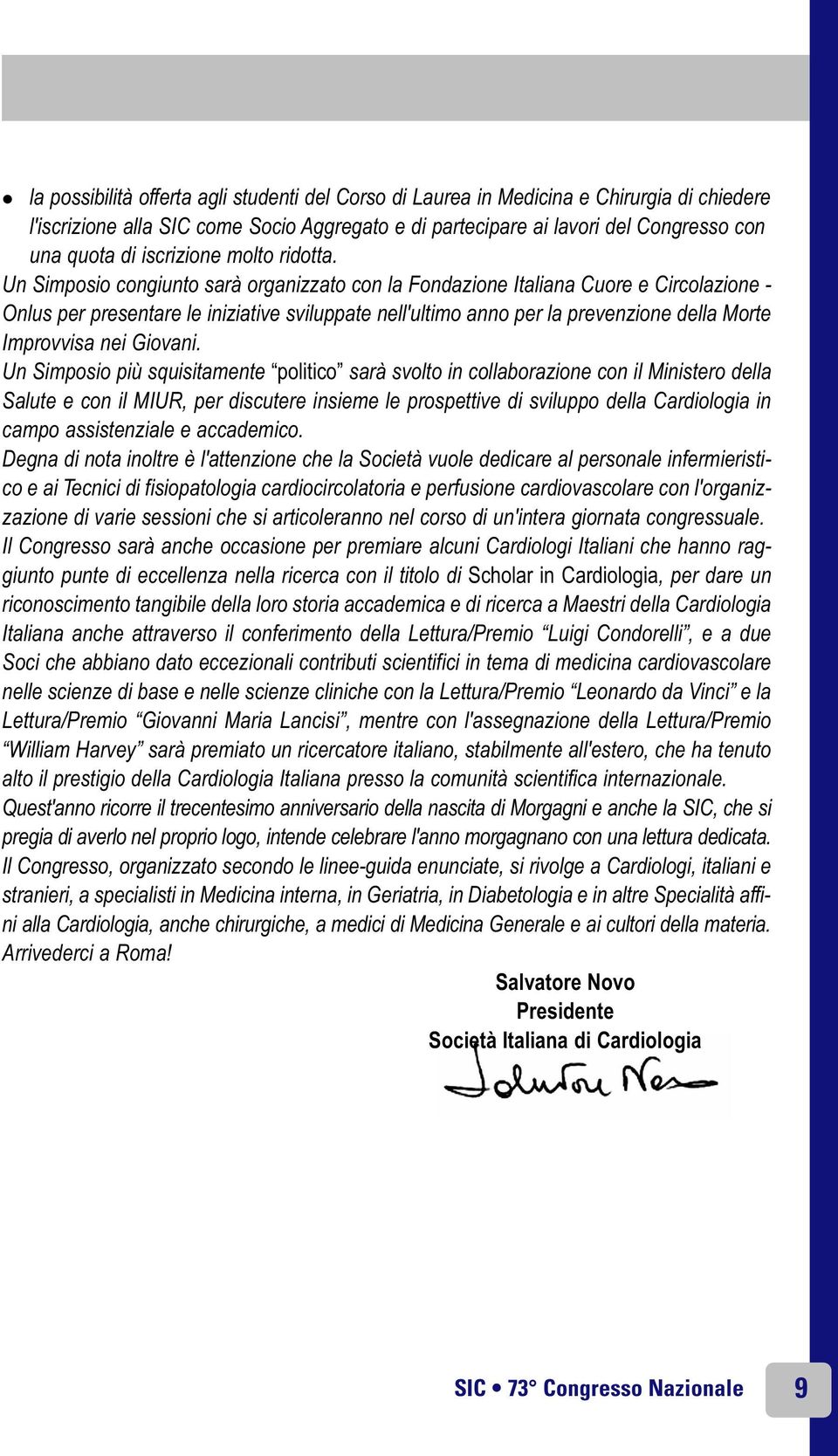 Un congiunto sarà organizzato con la Fondazione Italiana Cuore e Circolazione - Onlus per presentare le iniziative sviluppate nell'ultimo anno per la prevenzione della Morte Improvvisa nei Giovani.