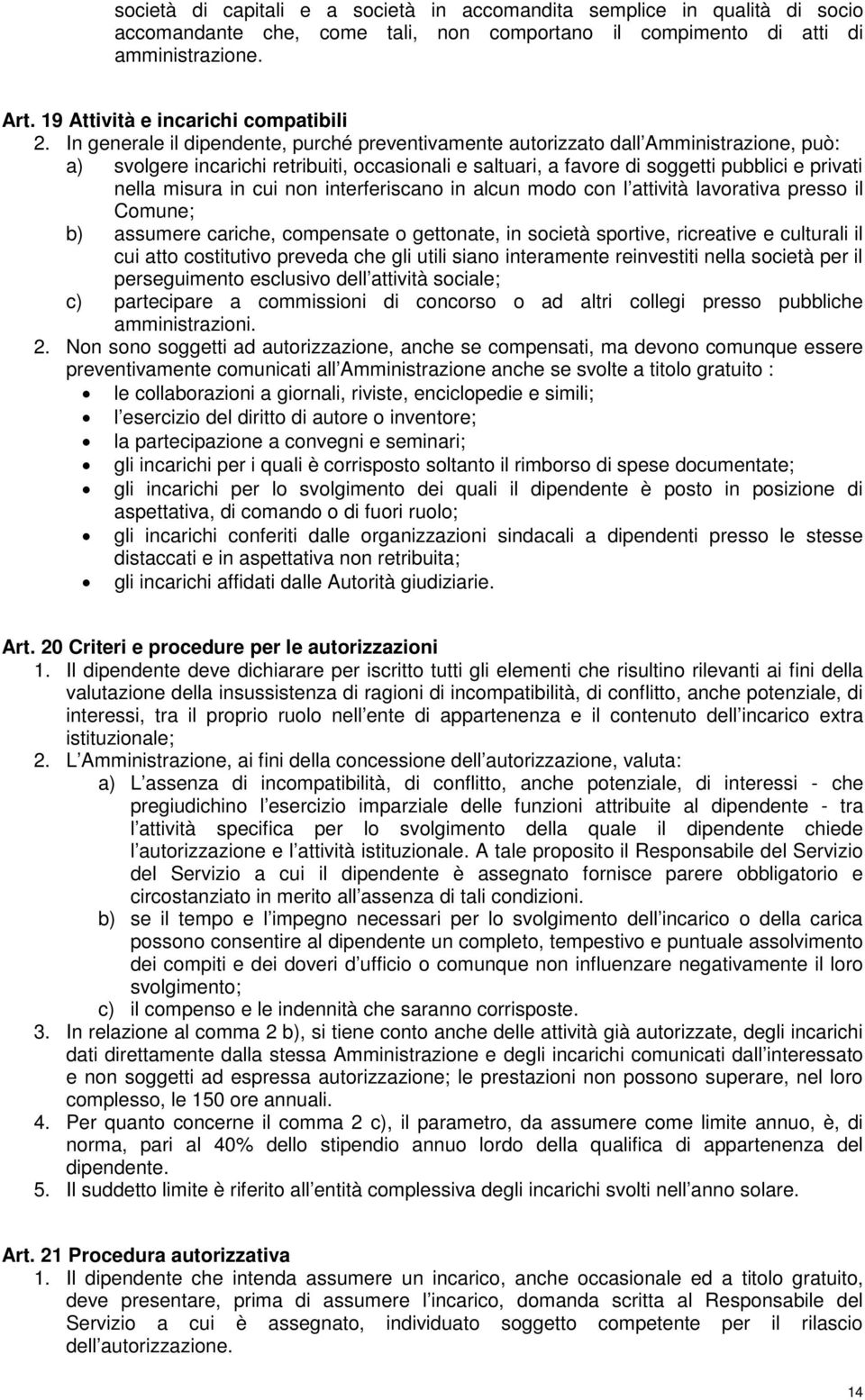 In generale il dipendente, purché preventivamente autorizzato dall Amministrazione, può: a) svolgere incarichi retribuiti, occasionali e saltuari, a favore di soggetti pubblici e privati nella misura