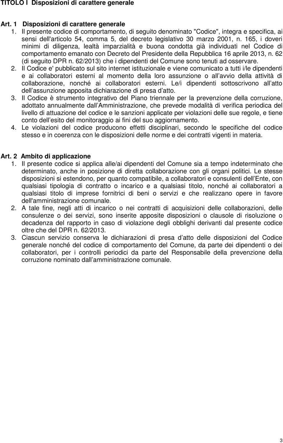 165, i doveri minimi di diligenza, lealtà imparzialità e buona condotta già individuati nel Codice di comportamento emanato con Decreto del Presidente della Repubblica 16 aprile 2013, n.