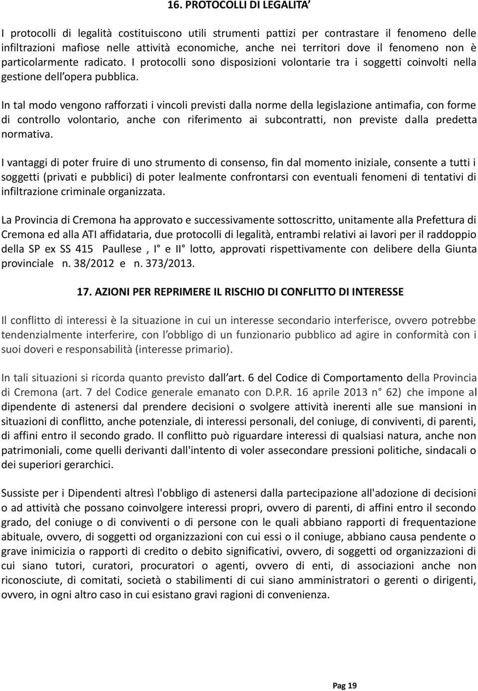 In tal modo vngono rafforzati i vincoli prvisti dalla norm dlla lgislazion antimafia, con form di controllo volontario, anch con rifrimnto ai subcontratti, non prvist dalla prdtta normativa.