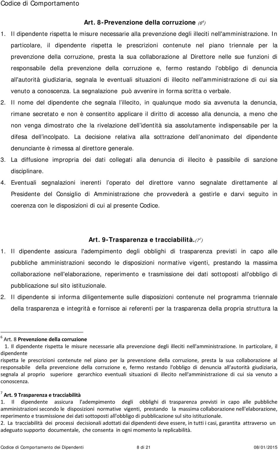 della prevenzione della corruzione e, fermo restando l'obbligo di denuncia all'autorità giudiziaria, segnala le eventuali situazioni di illecito nell'amministrazione di cui sia venuto a conoscenza.