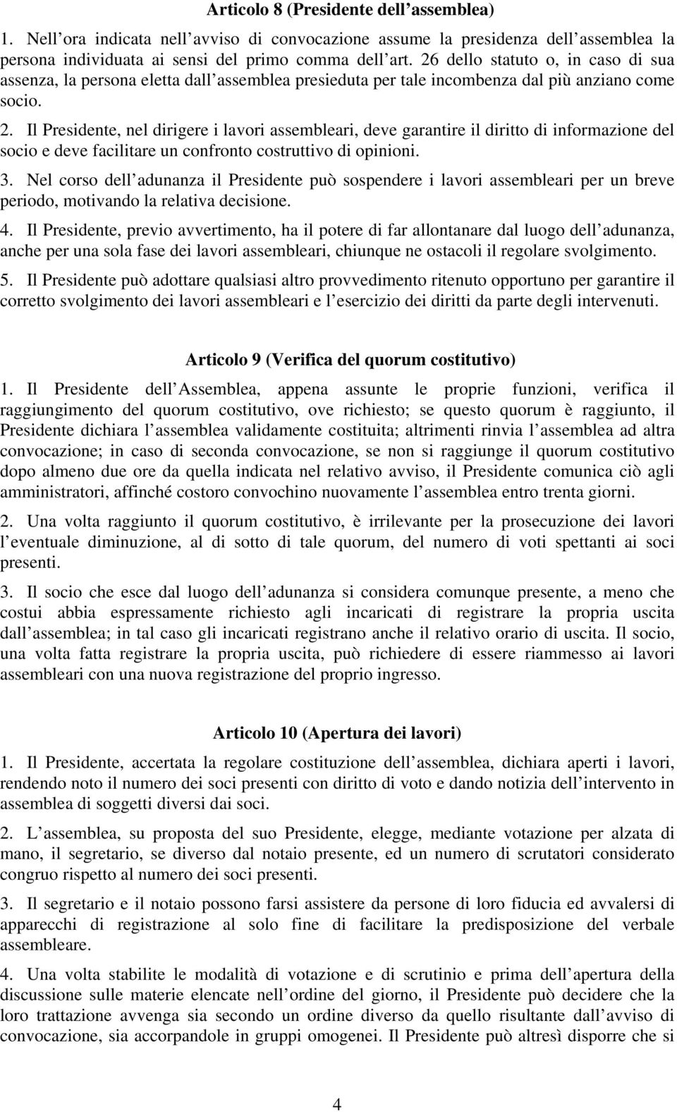 Il Presidente, nel dirigere i lavori assembleari, deve garantire il diritto di informazione del socio e deve facilitare un confronto costruttivo di opinioni. 3.