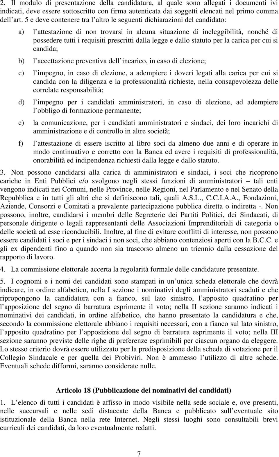 dalla legge e dallo statuto per la carica per cui si candida; b) l accettazione preventiva dell incarico, in caso di elezione; c) l impegno, in caso di elezione, a adempiere i doveri legati alla