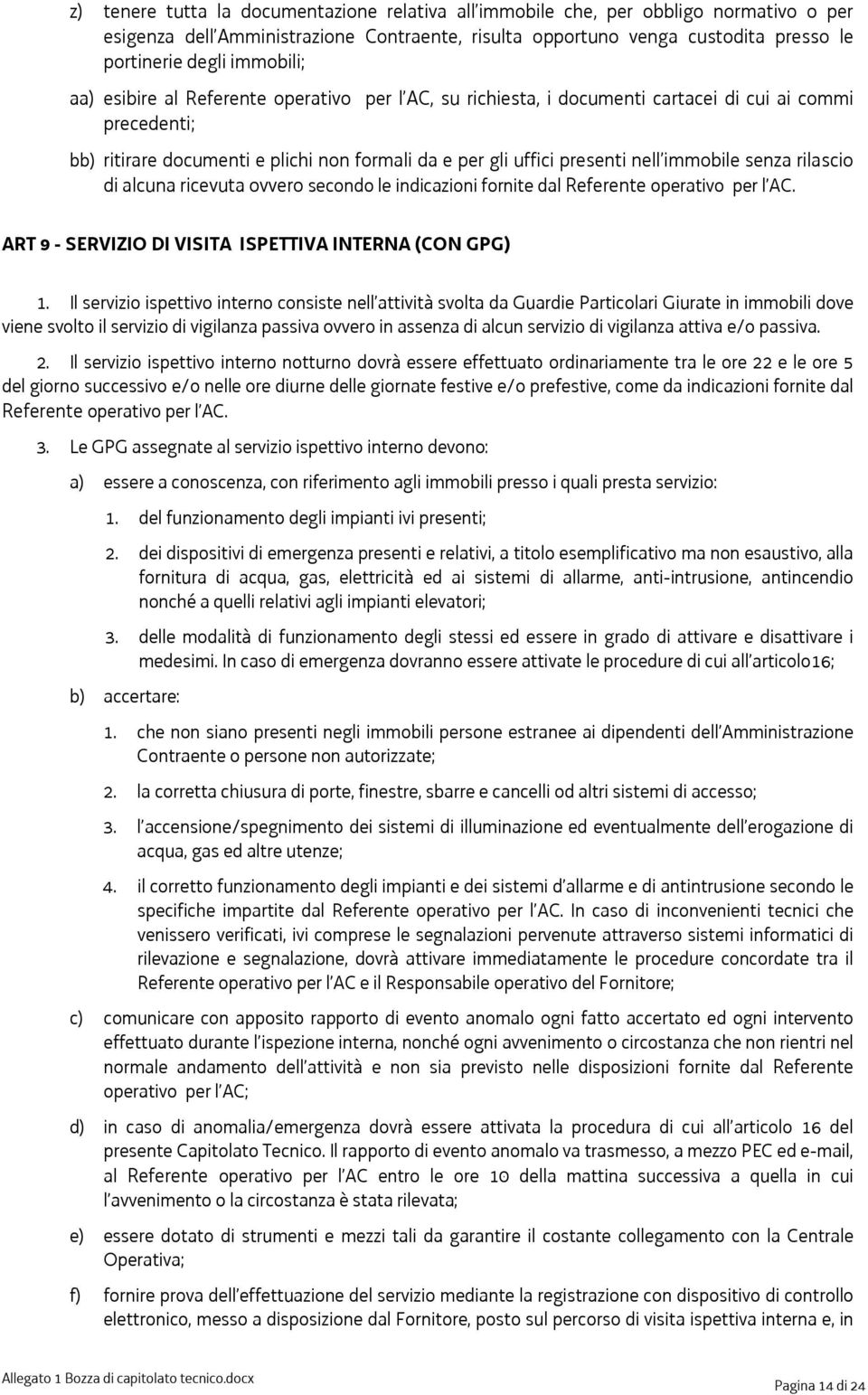 immobile senza rilascio di alcuna ricevuta ovvero secondo le indicazioni fornite dal Referente operativo per l AC. ART 9 - SERVIZIO DI VISITA ISPETTIVA INTERNA (CON GPG) 1.