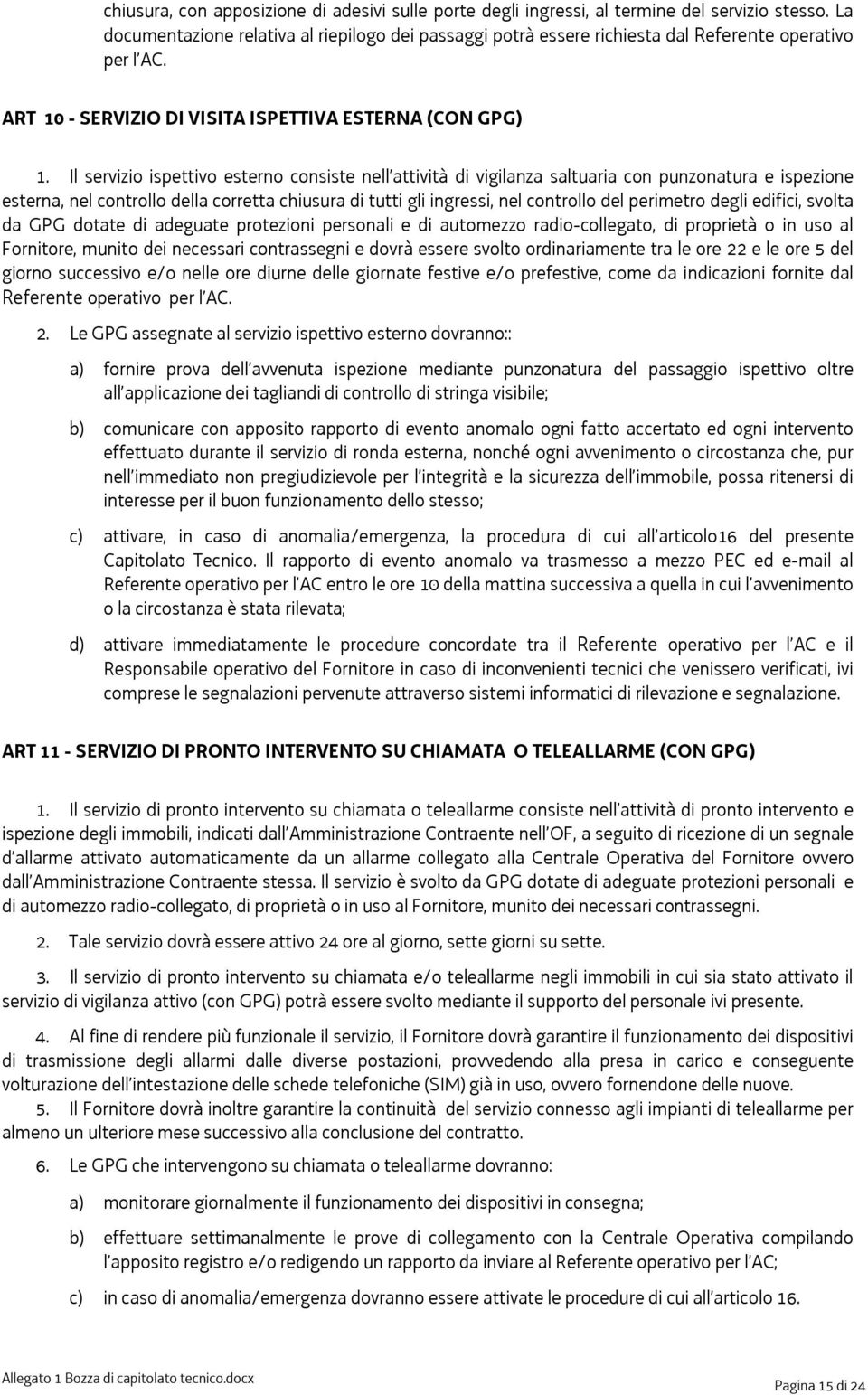 Il servizio ispettivo esterno consiste nell attività di vigilanza saltuaria con punzonatura e ispezione esterna, nel controllo della corretta chiusura di tutti gli ingressi, nel controllo del