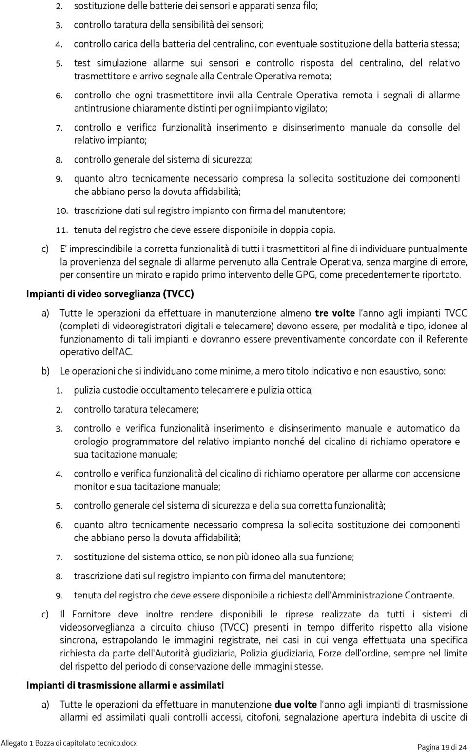 test simulazione allarme sui sensori e controllo risposta del centralino, del relativo trasmettitore e arrivo segnale alla Centrale Operativa remota; 6.