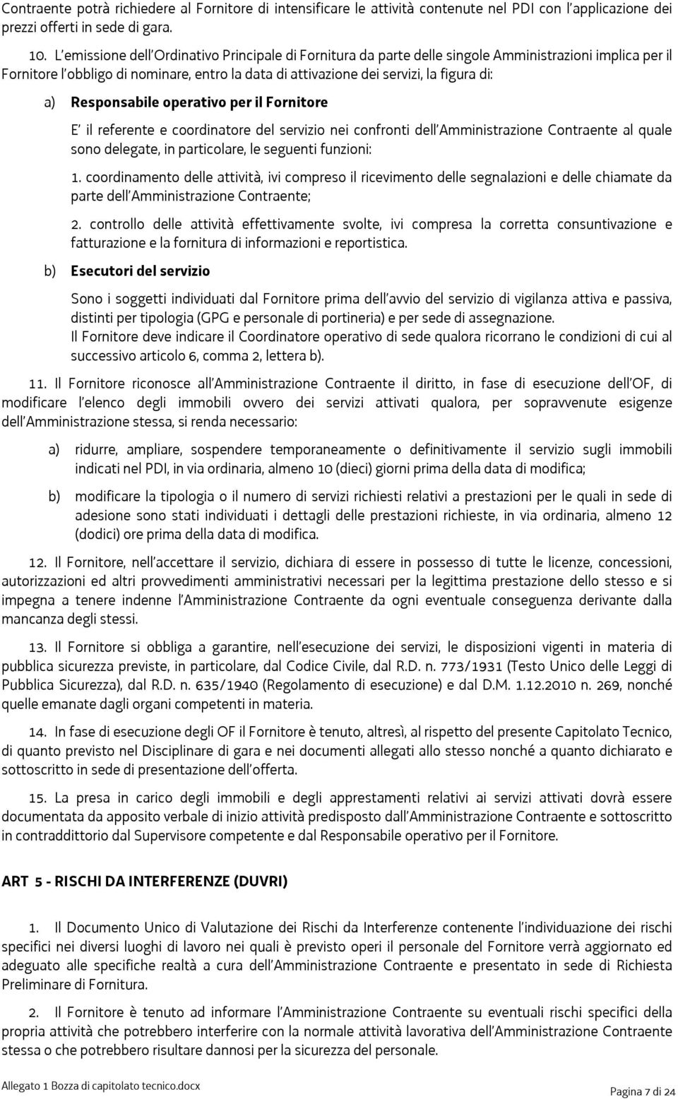 Responsabile operativo per il Fornitore E il referente e coordinatore del servizio nei confronti dell Amministrazione Contraente al quale sono delegate, in particolare, le seguenti funzioni: 1.