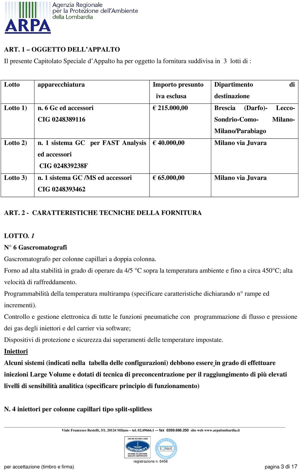 000,00 Milano via Juvara ed accessori CIG 024839238F Lotto 3) n. 1 sistema GC /MS ed accessori CIG 0248393462 65.000,00 Milano via Juvara ART. 2 - CARATTERISTICHE TECNICHE DELLA FORNITURA LOTTO.